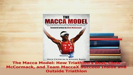 Download  The Macca Model How Triathlons Best Chris McCormack and Team MaccaX Succeed Inside and  Read Online