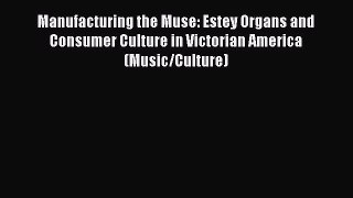 [Read book] Manufacturing the Muse: Estey Organs and Consumer Culture in Victorian America