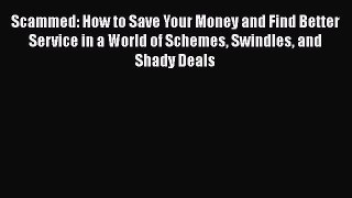 [Read book] Scammed: How to Save Your Money and Find Better Service in a World of Schemes Swindles