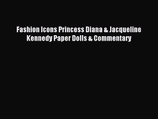 [Download PDF] Fashion Icons Princess Diana & Jacqueline Kennedy Paper Dolls & Commentary Read