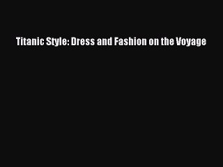 [Download PDF] Titanic Style: Dress and Fashion on the Voyage PDF Free