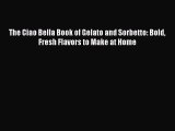 [PDF] The Ciao Bella Book of Gelato and Sorbetto: Bold Fresh Flavors to Make at Home  Full