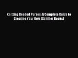 [Download PDF] Knitting Beaded Purses: A Complete Guide to Creating Your Own (Schiffer Books)