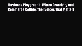 Read Business Playground: Where Creativity and Commerce Collide The (Voices That Matter) Ebook