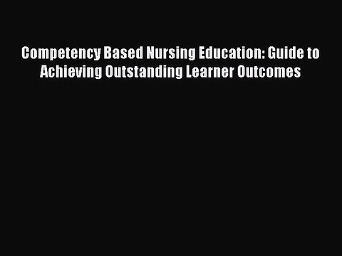 Read Competency Based Nursing Education: Guide to Achieving Outstanding Learner Outcomes Ebook