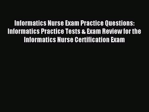 Read Informatics Nurse Exam Practice Questions: Informatics Practice Tests & Exam Review for