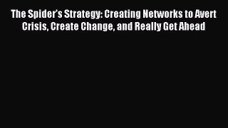 Read The Spider’s Strategy: Creating Networks to Avert Crisis Create Change and Really Get