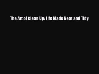 [Download PDF] The Art of Clean Up: Life Made Neat and Tidy PDF Online