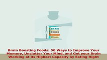 PDF  Brain Boosting Foods 50 Ways to Improve Your Memory Unclutter Your Mind and Get your Read Online