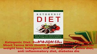 Download  Ketogenic Diet Real Weight Loss Under Extremely Short Terms With Health Benefits PDF Online