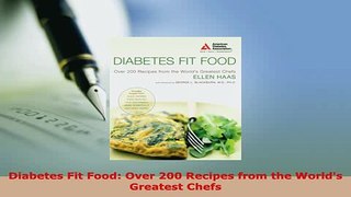 Download  Diabetes Fit Food Over 200 Recipes from the Worlds Greatest Chefs Free Books
