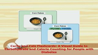 Download  Carbs and Cals Flashcards A Visual Guide to Carbohydrate and Calorie Counting for People Download Full Ebook