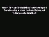 PDF Winter Tales and Trails: Skiing Snowshoeing and Snowboarding in Idaho the Grand Tetons