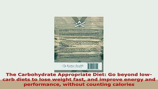PDF  The Carbohydrate Appropriate Diet Go beyond lowcarb diets to lose weight fast and Read Online