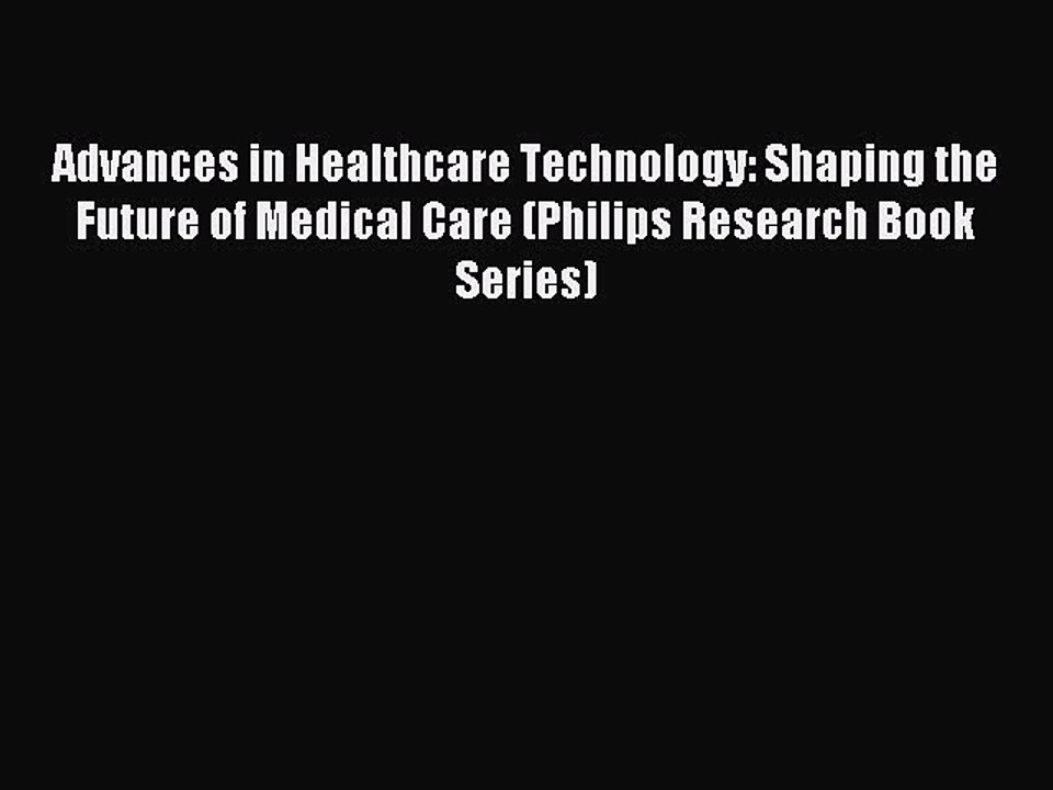 Read Advances in Healthcare Technology: Shaping the Future of Medical Care (Philips Research
