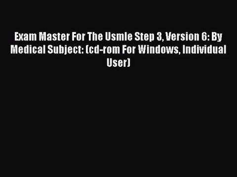 Read Exam Master For The Usmle Step 3 Version 6: By Medical Subject: (cd-rom For Windows Individual
