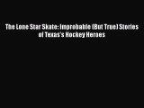 Download The Lone Star Skate: Improbable (But True) Stories of Texas's Hockey Heroes  Read