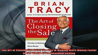 READ book  The Art of Closing the Sale The Key to Making More Money Faster in the World of Free Online