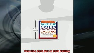 FREE EBOOK ONLINE  Take the Cold Out of Cold Calling Free Online