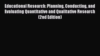 Read Educational Research: Planning Conducting and Evaluating Quantitative and Qualitative