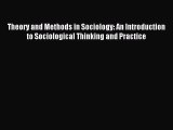 Read Theory and Methods in Sociology: An Introduction to Sociological Thinking and Practice