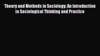 Read Theory and Methods in Sociology: An Introduction to Sociological Thinking and Practice