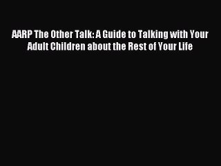 Read AARP The Other Talk: A Guide to Talking with Your Adult Children about the Rest of Your