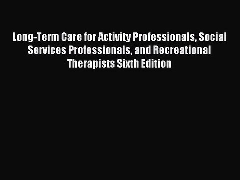 Read Long-Term Care for Activity Professionals Social Services Professionals and Recreational