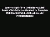 Read Experiencing CBT from the Inside Out: A Self-Practice/Self-Reflection Workbook for Therapists