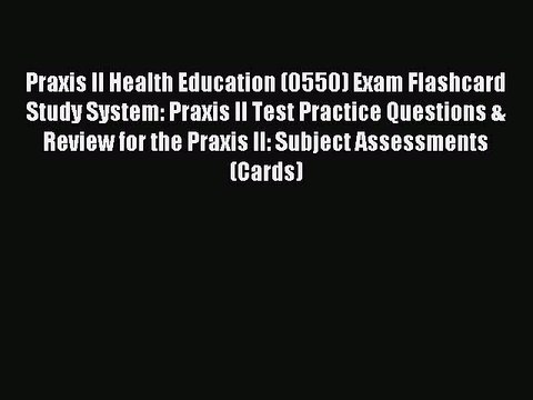 Read Praxis II Health Education (0550) Exam Flashcard Study System: Praxis II Test Practice