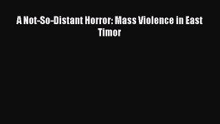 Read A Not-So-Distant Horror: Mass Violence in East Timor Ebook Online