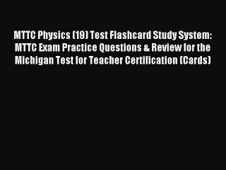 Read MTTC Physics (19) Test Flashcard Study System: MTTC Exam Practice Questions & Review for