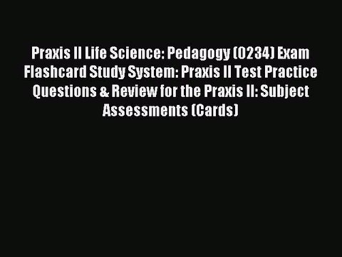 Read Praxis II Life Science: Pedagogy (0234) Exam Flashcard Study System: Praxis II Test Practice