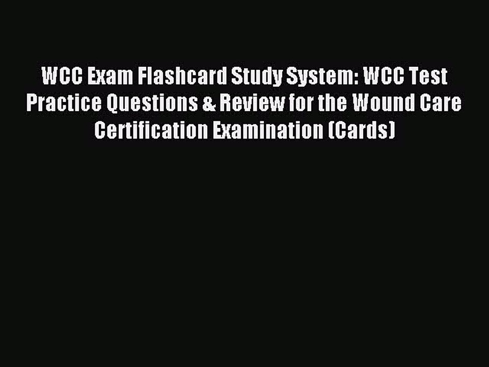 Read WCC Exam Flashcard Study System: WCC Test Practice Questions & Review for the Wound Care