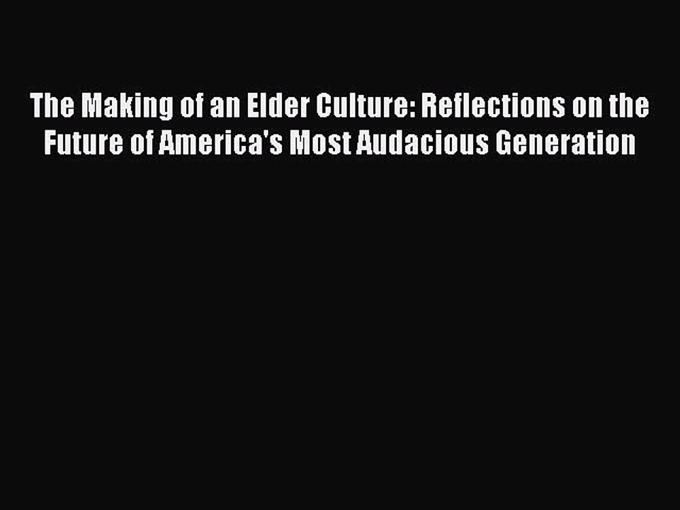 Read The Making of an Elder Culture: Reflections on the Future of America's Most Audacious