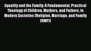 Download Equality and the Family: A Fundamental Practical Theology of Children Mothers and