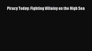 Read Piracy Today: Fighting Villainy on the High Sea Ebook Free