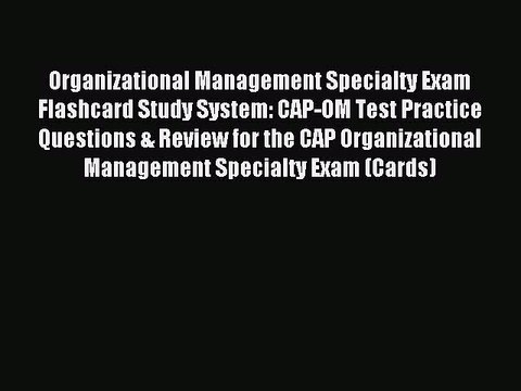 Read Organizational Management Specialty Exam Flashcard Study System: CAP-OM Test Practice