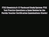 Download FTCE Chemistry 6-12 Flashcard Study System: FTCE Test Practice Questions & Exam Review