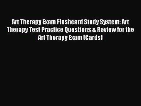 Read Art Therapy Exam Flashcard Study System: Art Therapy Test Practice Questions & Review