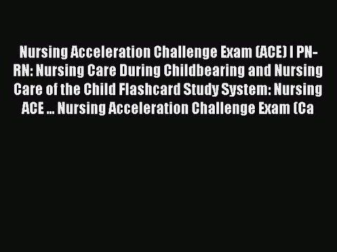 Read Nursing Acceleration Challenge Exam (ACE) I PN-RN: Nursing Care During Childbearing and