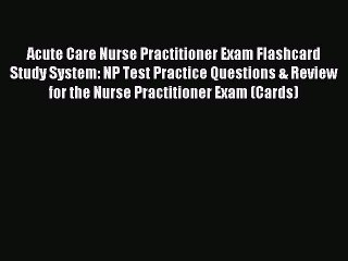 Read Acute Care Nurse Practitioner Exam Flashcard Study System: NP Test Practice Questions