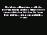 Read Mindfulness and Acceptance for Addictive Behaviors: Applying Contextual CBT to Substance