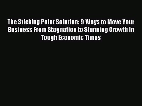 Download The Sticking Point Solution: 9 Ways to Move Your Business from Stagnation to Stunning