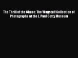 [Download PDF] The Thrill of the Chase: The Wagstaff Collection of Photographs at the J. Paul