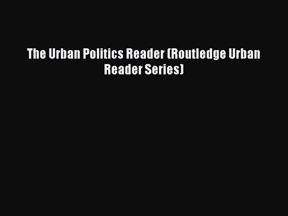 Read The Urban Politics Reader (Routledge Urban Reader Series) Ebook Free