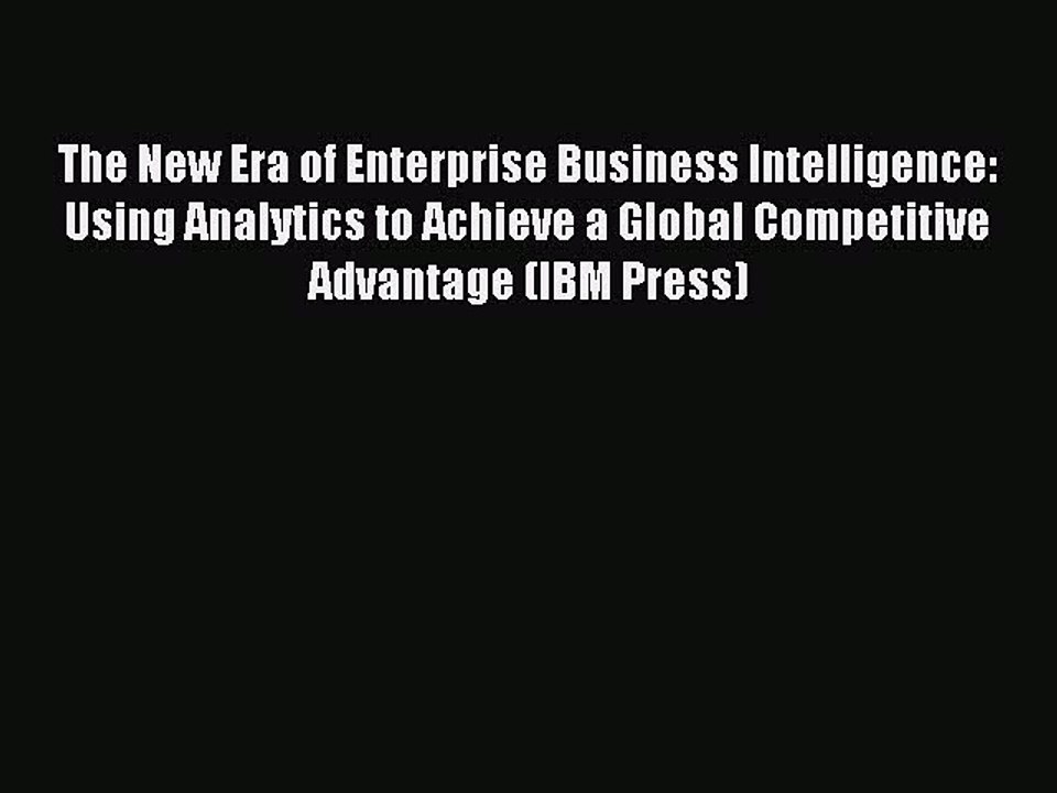 PDF The New Era of Enterprise Business Intelligence: Using Analytics to Achieve a Global Competitive