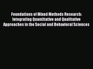 Read Foundations of Mixed Methods Research: Integrating Quantitative and Qualitative Approaches