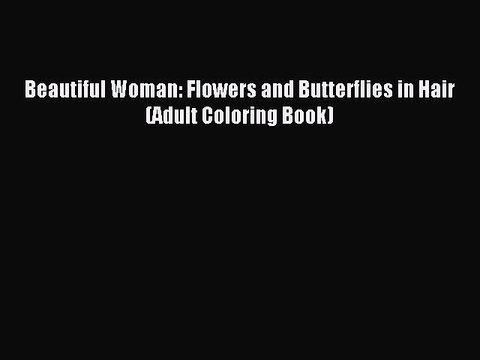 [Download PDF] Beautiful Woman: Flowers and Butterflies in Hair (Adult Coloring Book) Ebook