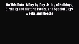 Download On This Date : A Day-by-Day Listing of Holidays Birthday and Historic Events and Special